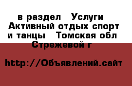 в раздел : Услуги » Активный отдых,спорт и танцы . Томская обл.,Стрежевой г.